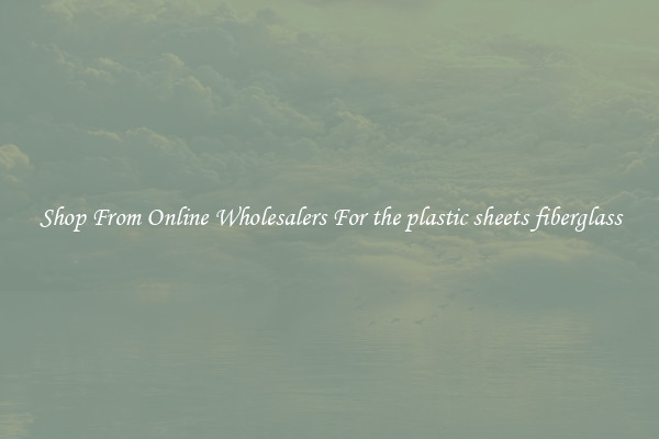 Shop From Online Wholesalers For the plastic sheets fiberglass