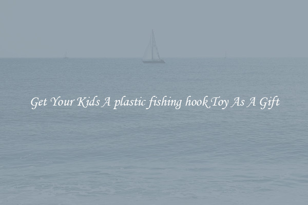 Get Your Kids A plastic fishing hook Toy As A Gift