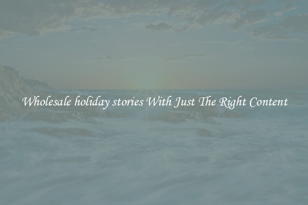 Wholesale holiday stories With Just The Right Content