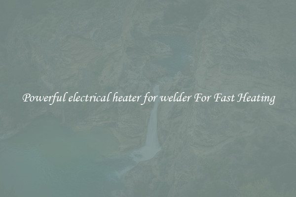 Powerful electrical heater for welder For Fast Heating